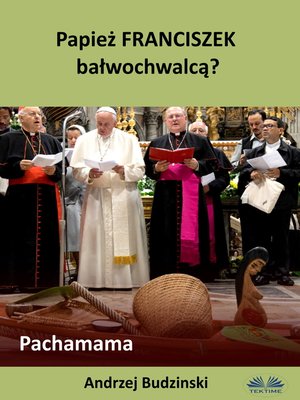 cover image of Papież Franciszek Bałwochwalcą? Pachamama